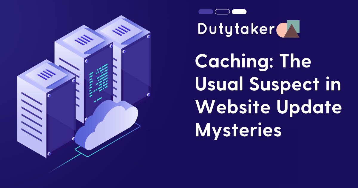 Caching: The Usual Suspect in Website Update Mysteries